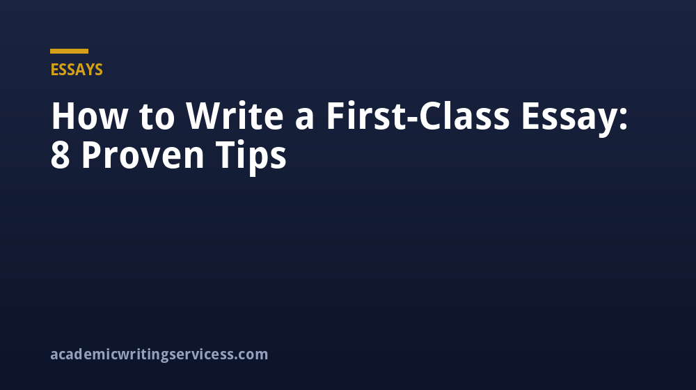 How to Write a First-Class Essay: 8 Proven Tips